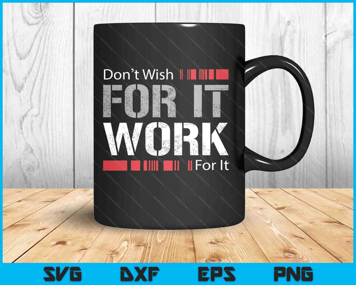 Don't Wish Work For It Great To Inspire Motivate SVG PNG Digital Printable Files