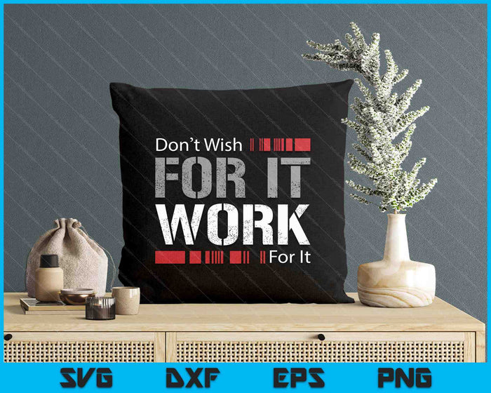 Don't Wish Work For It Great To Inspire Motivate SVG PNG Digital Printable Files