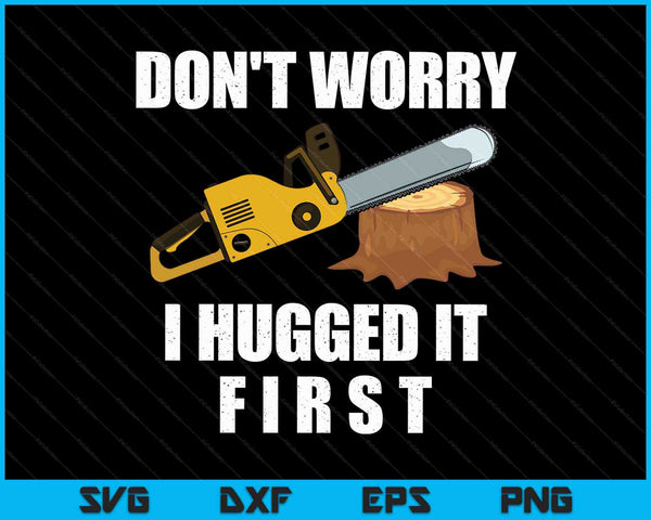 Don't Worry I Hugged It First Funny Lumberjack SVG PNG Cutting Printable Files