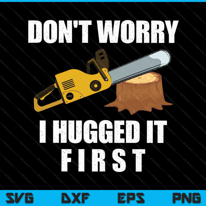 Don't Worry I Hugged It First Funny Lumberjack SVG PNG Cutting Printable Files