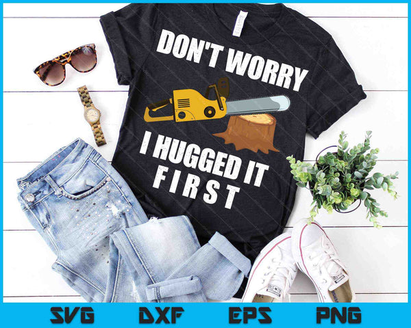 Don't Worry I Hugged It First Funny Lumberjack SVG PNG Cutting Printable Files - on a t-shirt