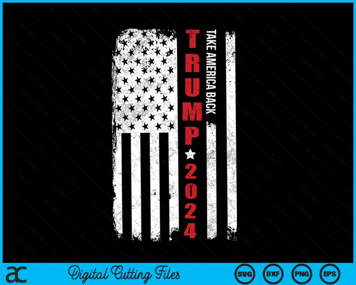 Donald Trump 2024 Take America Back American Flag Patriotic SVG PNG Digital Cutting Files