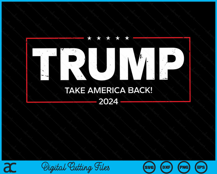 Donald Trump 2024 Take America Back Election - The Return SVG PNG Digital Cutting File