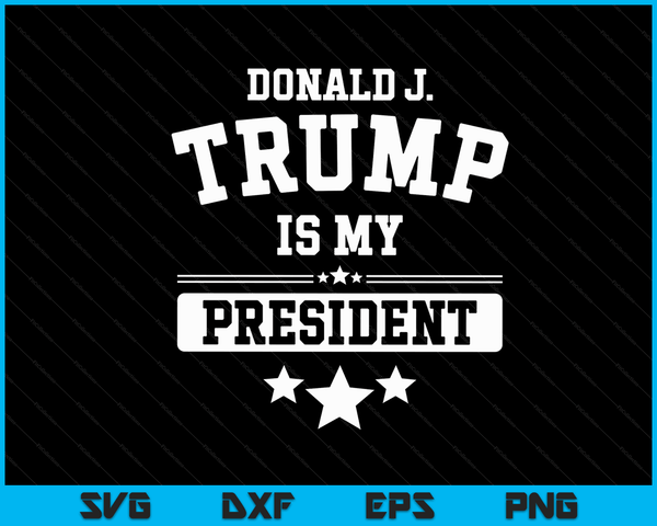 Donald Trump Is My President SVG PNG Digital Cutting Files