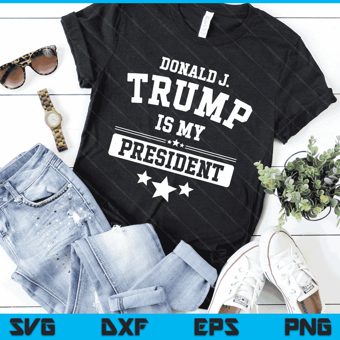 Donald Trump Is My President SVG PNG Digital Cutting Files