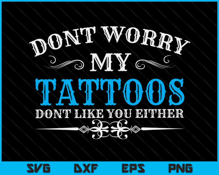 Maak je geen zorgen, mijn tatoeages vinden je niet leuk, grappige Tattoo SVG PNG digitale snijbestanden