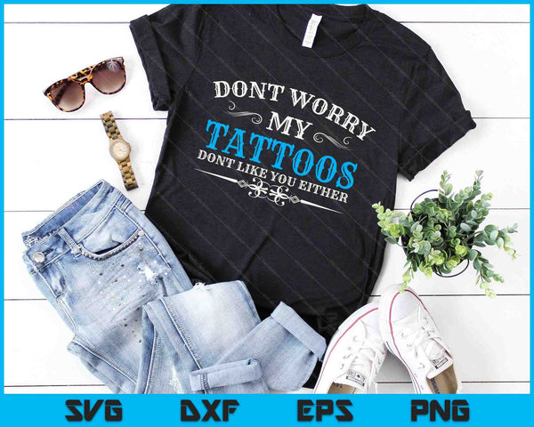 Maak je geen zorgen, mijn tatoeages vinden je niet leuk, grappige Tattoo SVG PNG digitale snijbestanden