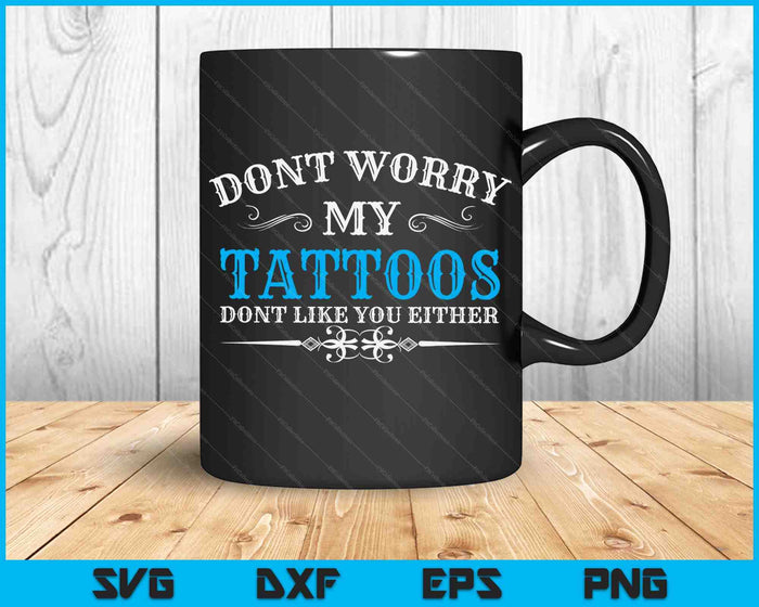 Maak je geen zorgen, mijn tatoeages vinden je niet leuk, grappige Tattoo SVG PNG digitale snijbestanden