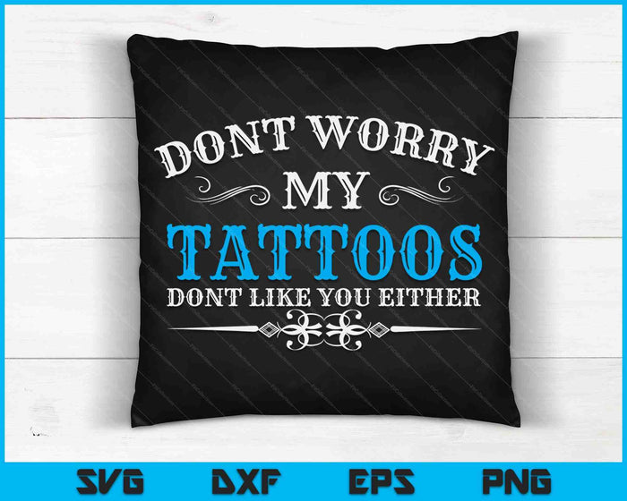 Maak je geen zorgen, mijn tatoeages vinden je niet leuk, grappige Tattoo SVG PNG digitale snijbestanden