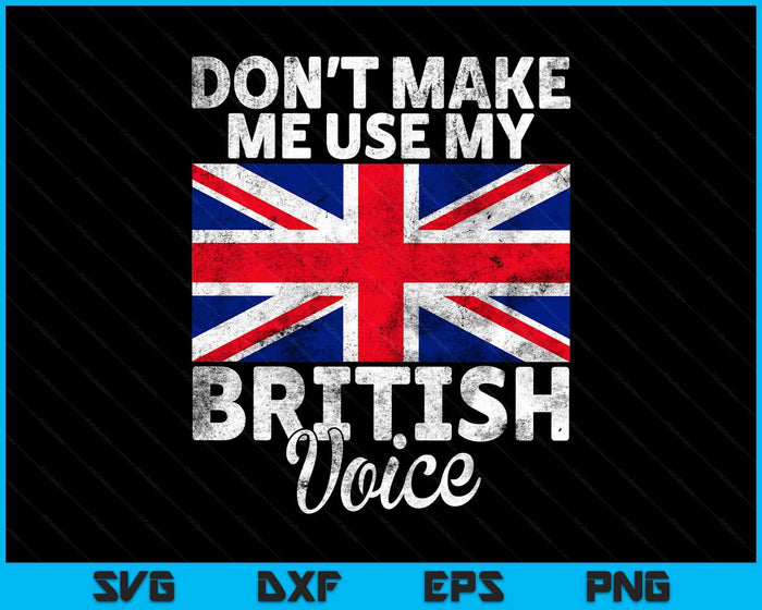 Dont Make Me Use My British Voice British SVG PNG Digital Printable Files