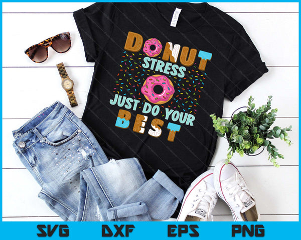 Donut Stress Just Do Your Best Funny Teachers Testing Day SVG PNG Digital Cutting Files