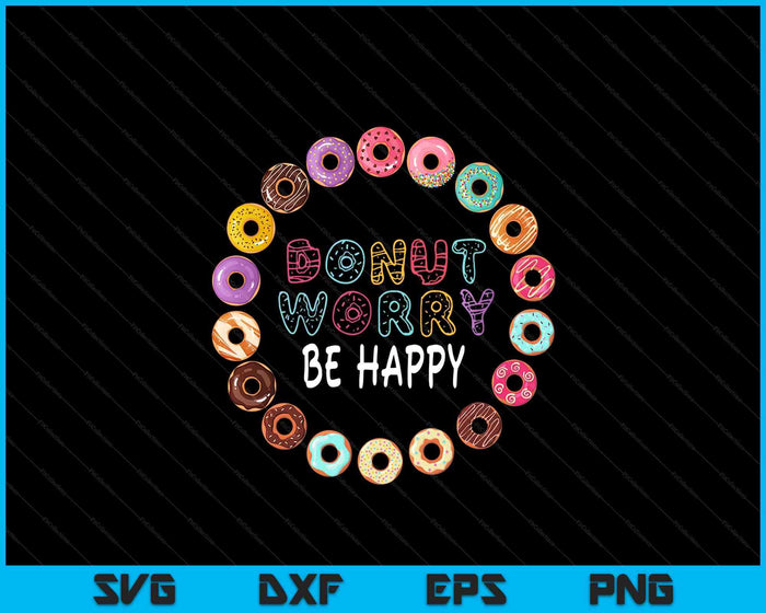 Donut Worry Be Happy Funny SVG PNG Digital Printable Files