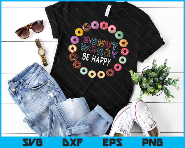 Donut Worry Be Happy Funny SVG PNG Digital Printable Files