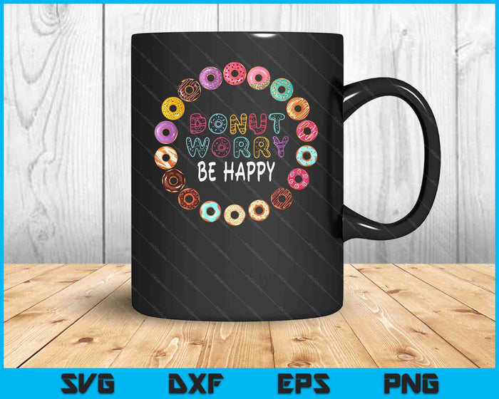 Donut Worry Be Happy Funny SVG PNG Digital Printable Files