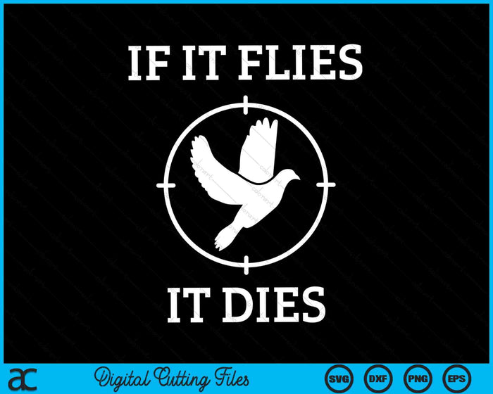 Dove Hunting If It Flies It Dies SVG PNG Digital Cutting Files