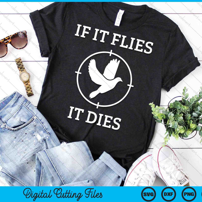 Dove Hunting If It Flies It Dies SVG PNG Digital Cutting Files