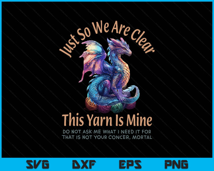 Dragon Colorful Yarn Eggs Just So We Are Clear Yarn Is Mine SVG PNG Digital Printable Files