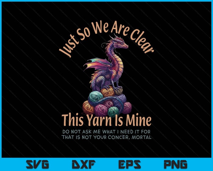 Dragon Colorful Yarn Eggs Just So We Are Clear Yarn Is Mine SVG PNG Digital Printable Files