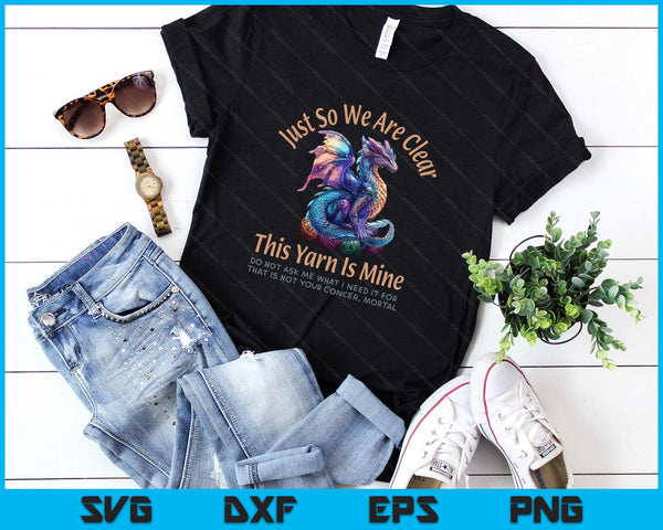 Dragon Colorful Yarn Eggs Just So We Are Clear Yarn Is Mine SVG PNG Digital Printable Files