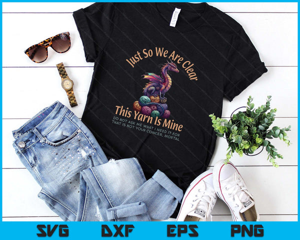Dragon Colorful Yarn Eggs Just So We Are Clear Yarn Is Mine SVG PNG Digital Printable Files