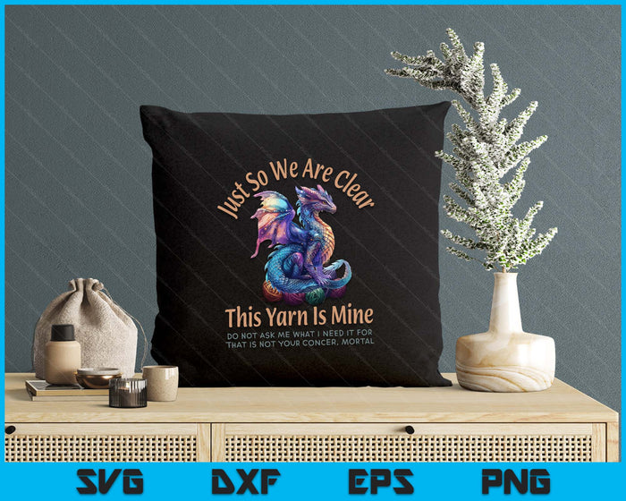 Dragon Colorful Yarn Eggs Just So We Are Clear Yarn Is Mine SVG PNG Digital Printable Files