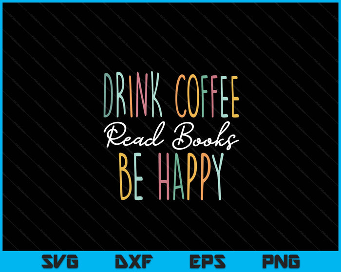 Drink Coffee Read Books Be Happy SVG PNG Digital Cutting File