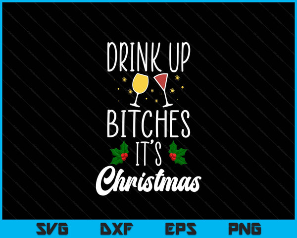 Drink up bitches it's Christmas adult humor Xmas wine SVG cut file