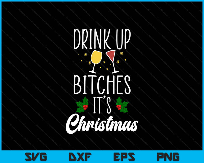 Drink Up Bitches It's Christmas Adult Humor Xmas Wine SVG PNG Digital Printable Files