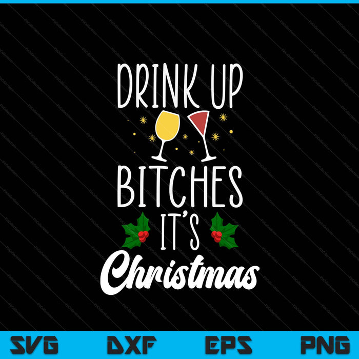 Drink up bitches it's Christmas adult humor Xmas wine SVG cut file