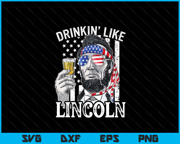 Drinking Like Lincoln 4th Of July Men Abraham Merica Flag SVG PNG Digital Printable Files