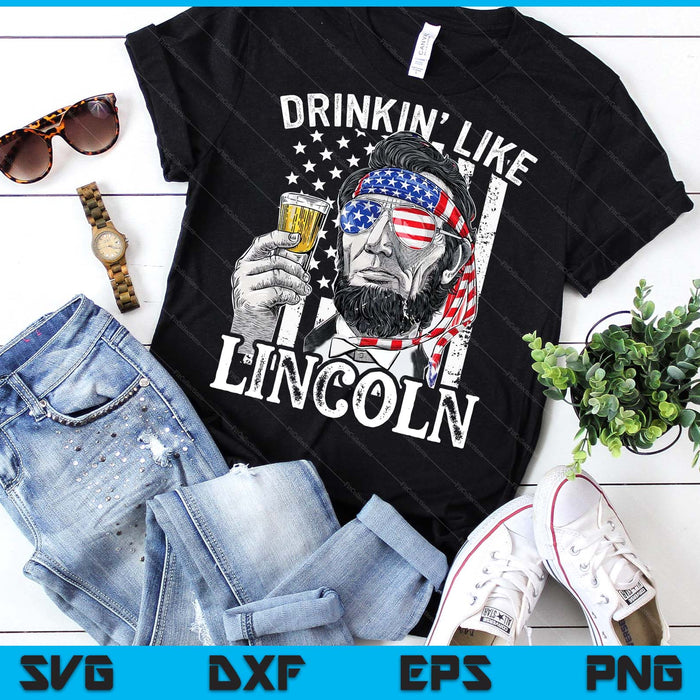 Drinking Like Lincoln 4th Of July Men Abraham Merica Flag SVG PNG Digital Printable Files