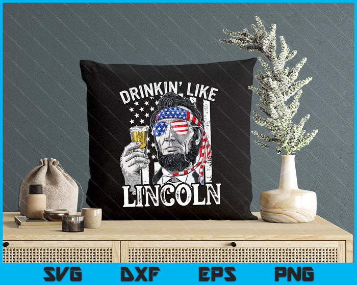 Drinking Like Lincoln 4th Of July Men Abraham Merica Flag SVG PNG Digital Printable Files