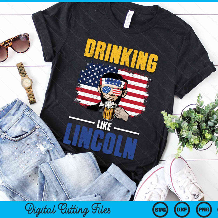 Drinking Like Lincoln 4th of July Men Abraham Merica Flag SVG PNG Digital Cutting Files