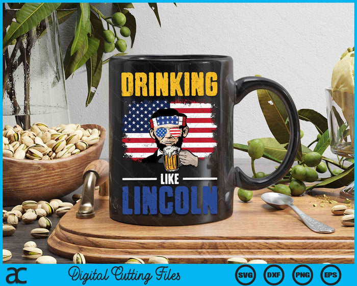 Drinking Like Lincoln 4th of July Men Abraham Merica Flag SVG PNG Digital Cutting Files