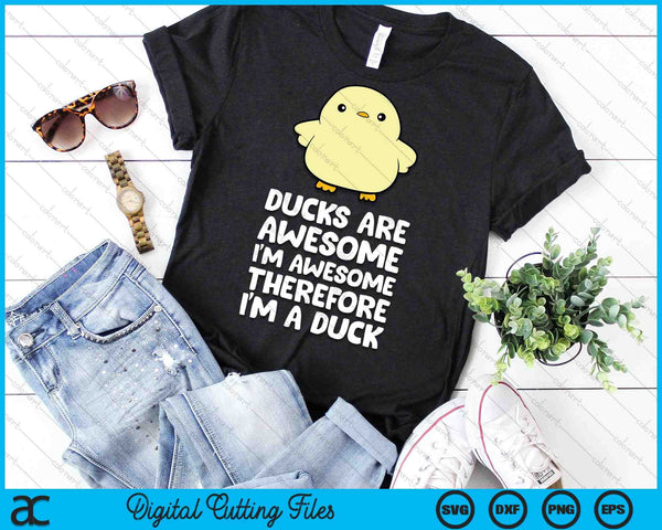 Ducks Are Awesome. I'm Awesome Therefore I'm a Duck SVG PNG Digital Cutting Files