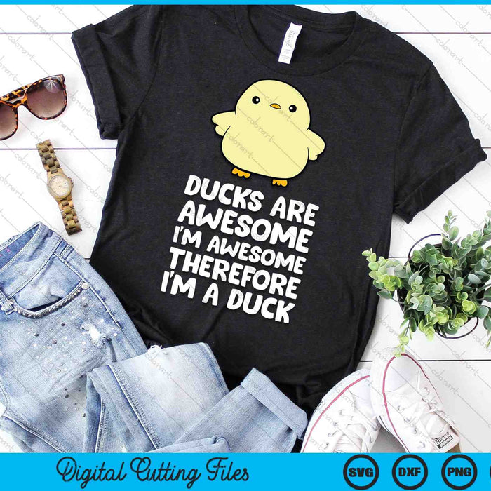 Ducks Are Awesome. I'm Awesome Therefore I'm a Duck SVG PNG Digital Cutting Files