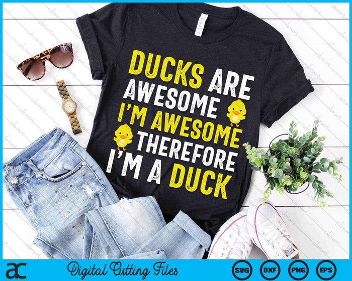 Ducks Are Awesome I'm Awesome Therefore I'm a Duck SVG PNG Digital Cutting Files