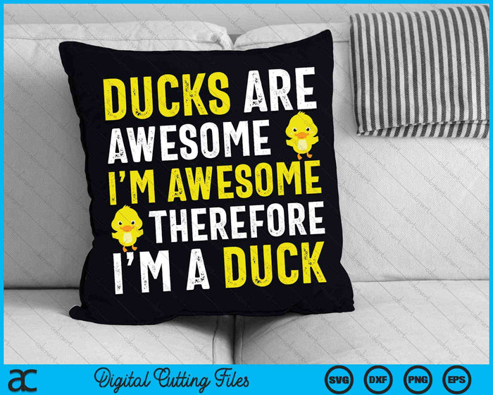 Ducks Are Awesome I'm Awesome Therefore I'm a Duck SVG PNG Digital Cutting Files