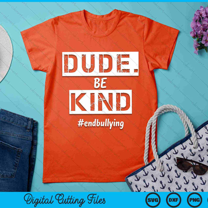 Dude Be Kind Kindness Day End Bullying SVG PNG Digital Cutting Files