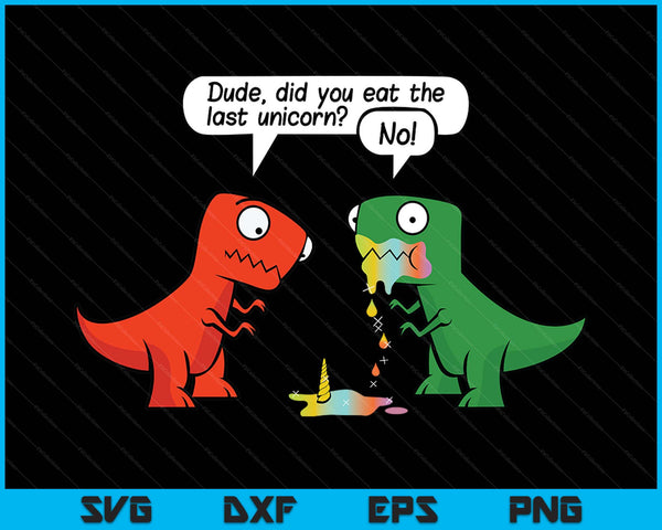 Dude Did You Eat The Last Unicorn Funny Dinosaur SVG PNG Digital Printable Files
