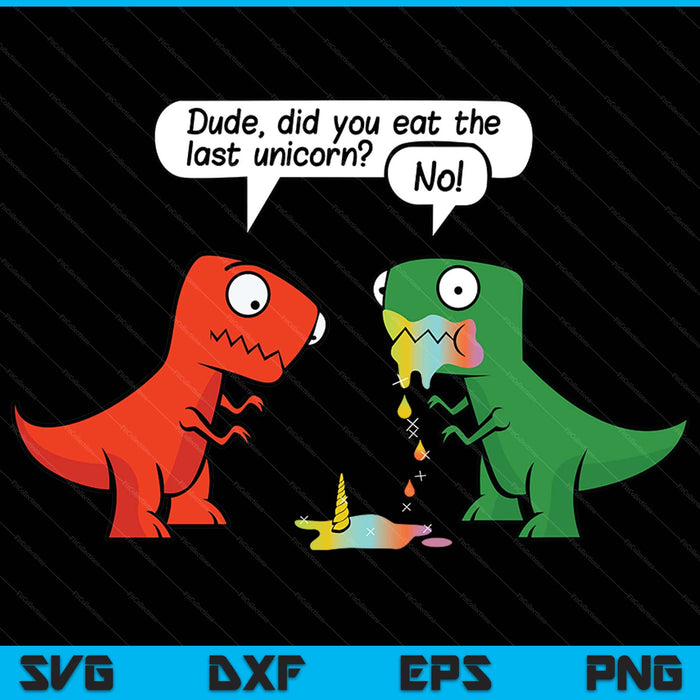 Dude Did You Eat The Last Unicorn Funny Dinosaur SVG PNG Digital Printable Files