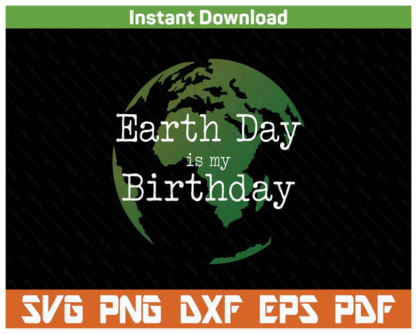 Earth Day is my birthday SVG cut file