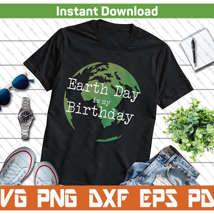 Earth Day Is My Birthday SVG PNG Digital Printable Files
