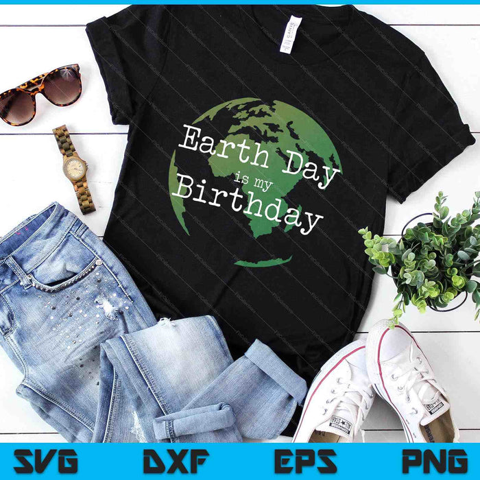 Earth Day Is My Birthday SVG PNG Digital Printable Files