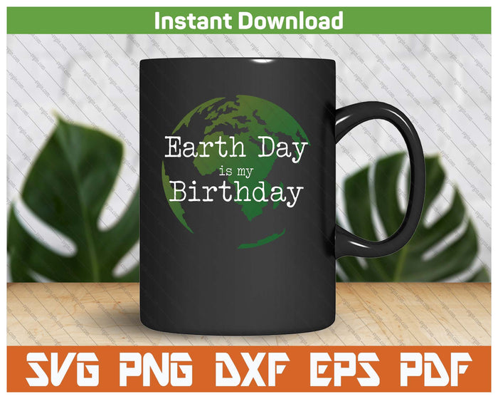 Earth Day Is My Birthday SVG PNG Digital Printable Files