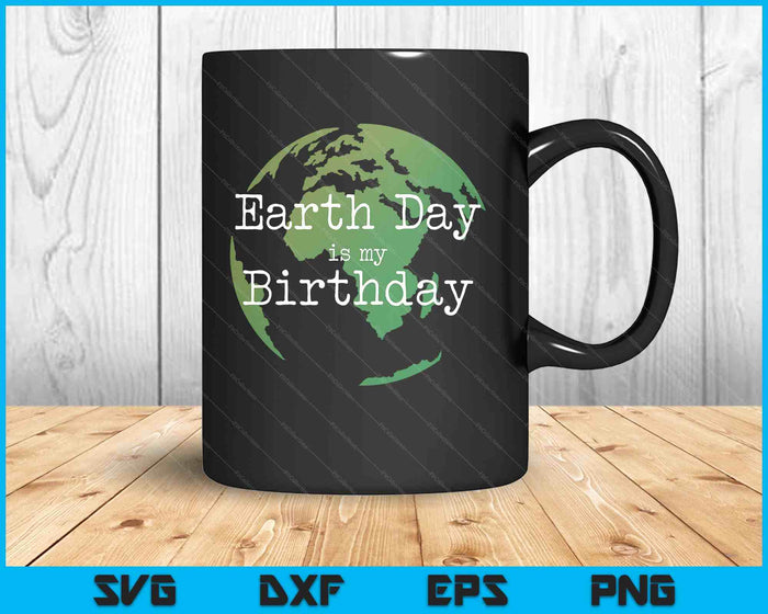 Earth Day Is My Birthday SVG PNG Digital Printable Files