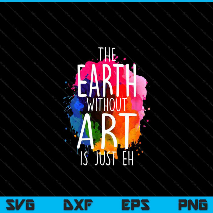 Earth without art is just eh painting artist pun art teacher SVG cut file