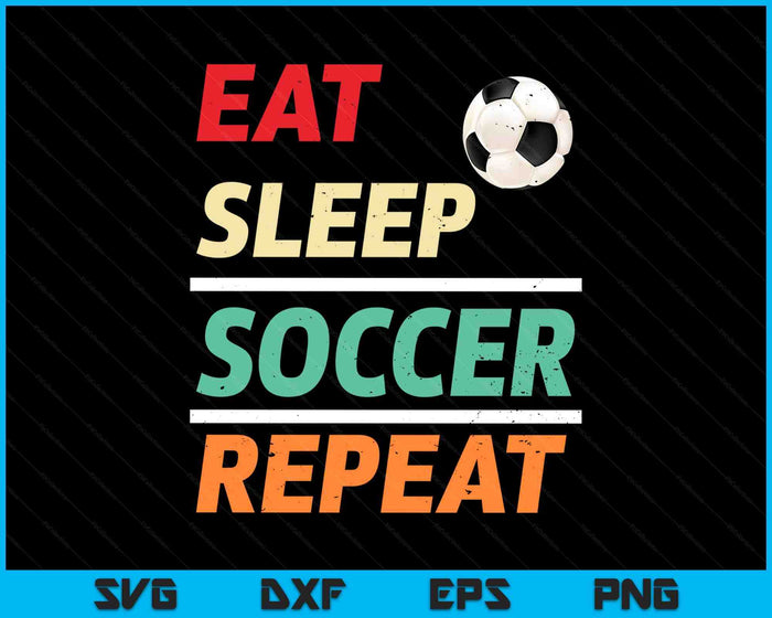 Eat Sleep Soccer Repeat Sports Lover SVG PNG Digital Printable Files