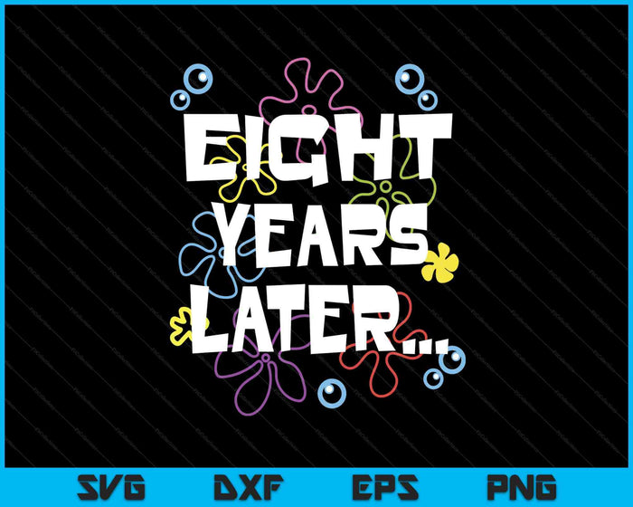 Eight Years Later 8th 8 Year Old Birthday Gifts Him Her SVG PNG Digital Printable Files