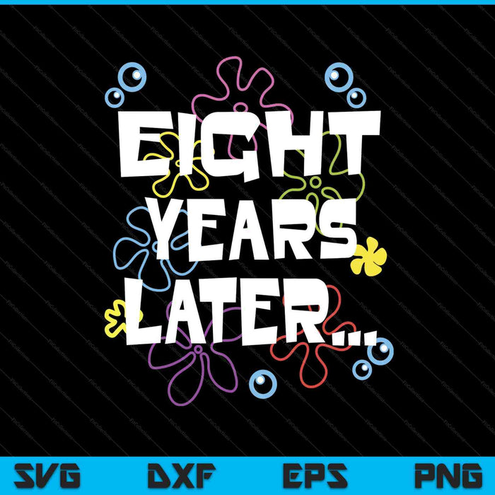 Eight years later 8th 8 year old birthday him her SVG cut file